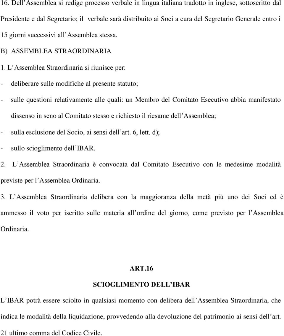 L Assemblea Straordinaria si riunisce per: - deliberare sulle modifiche al presente statuto; - sulle questioni relativamente alle quali: un Membro del Comitato Esecutivo abbia manifestato dissenso in