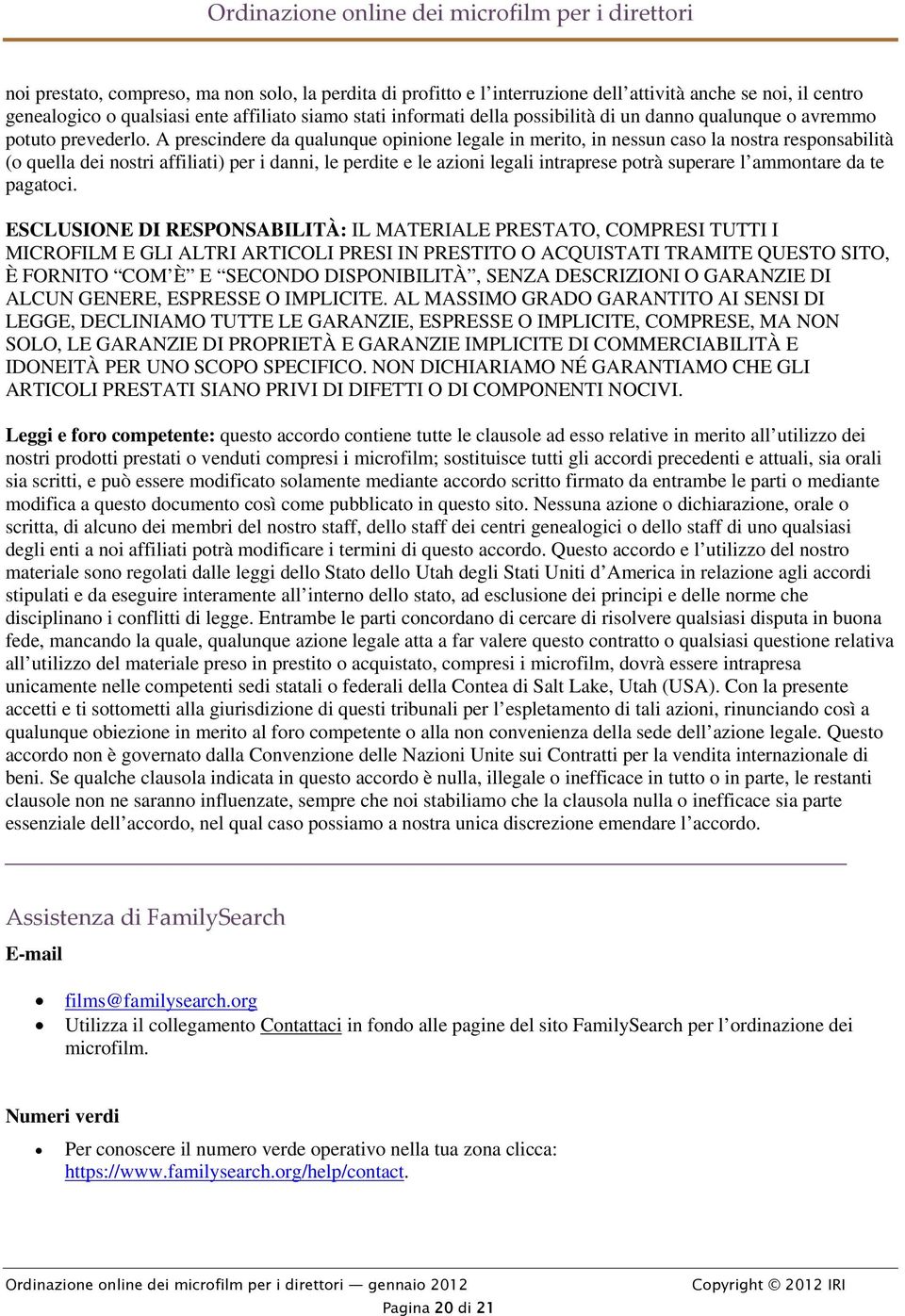 A prescindere da qualunque opinione legale in merito, in nessun caso la nostra responsabilità (o quella dei nostri affiliati) per i danni, le perdite e le azioni legali intraprese potrà superare l