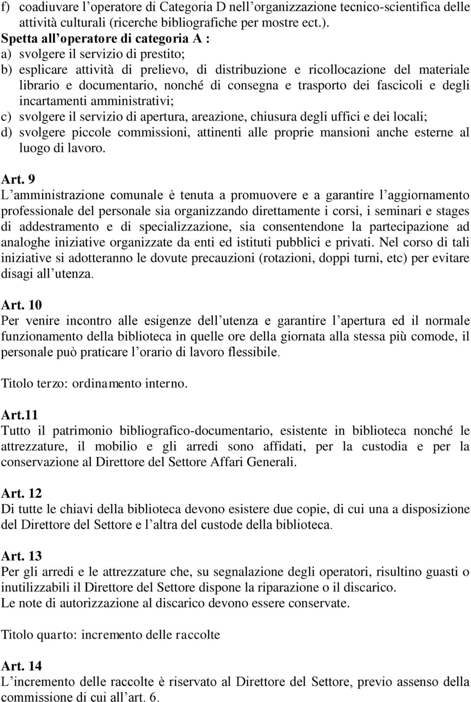 amministrativi; c) svolgere il servizio di apertura, areazione, chiusura degli uffici e dei locali; d) svolgere piccole commissioni, attinenti alle proprie mansioni anche esterne al luogo di lavoro.