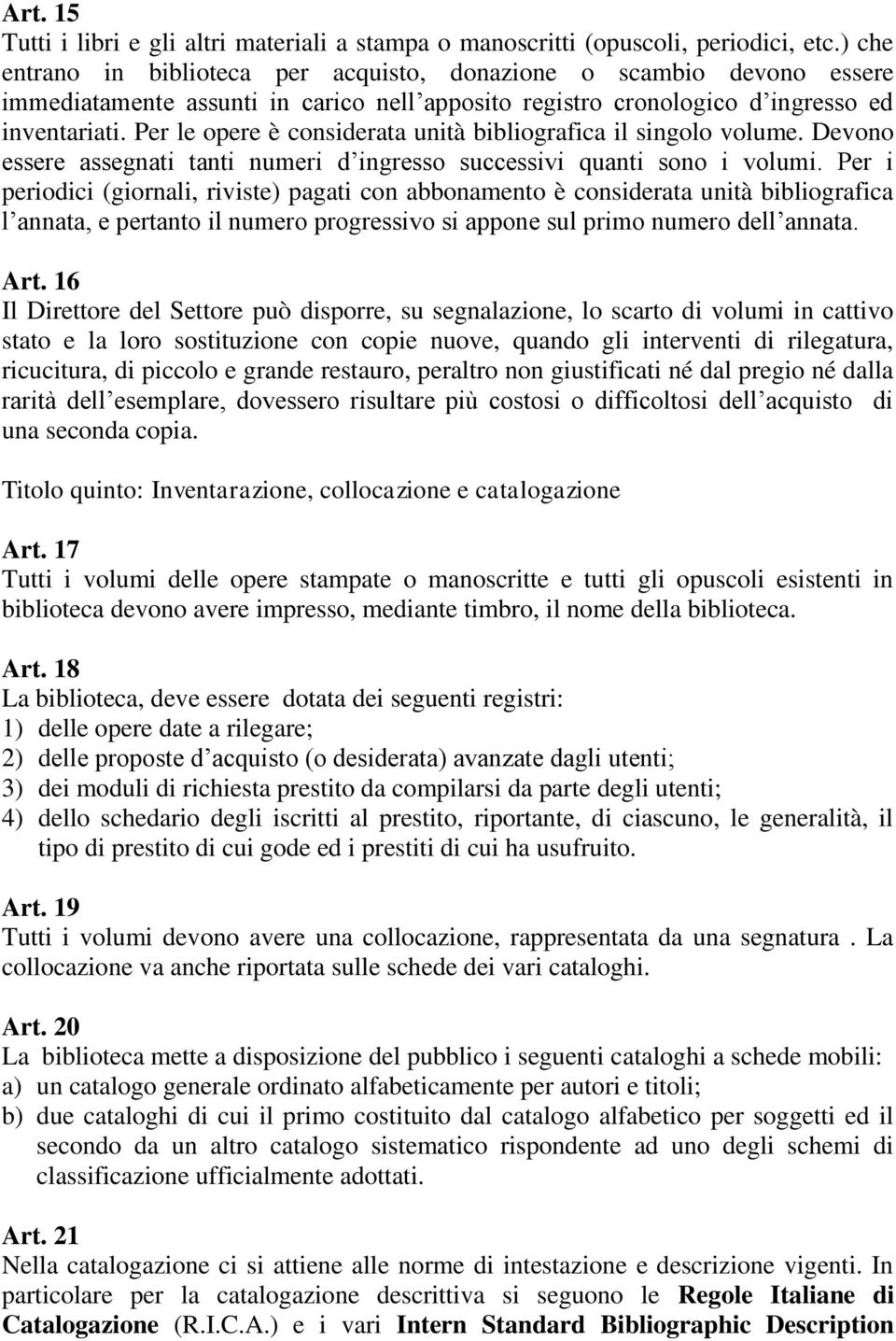 Per le opere è considerata unità bibliografica il singolo volume. Devono essere assegnati tanti numeri d ingresso successivi quanti sono i volumi.