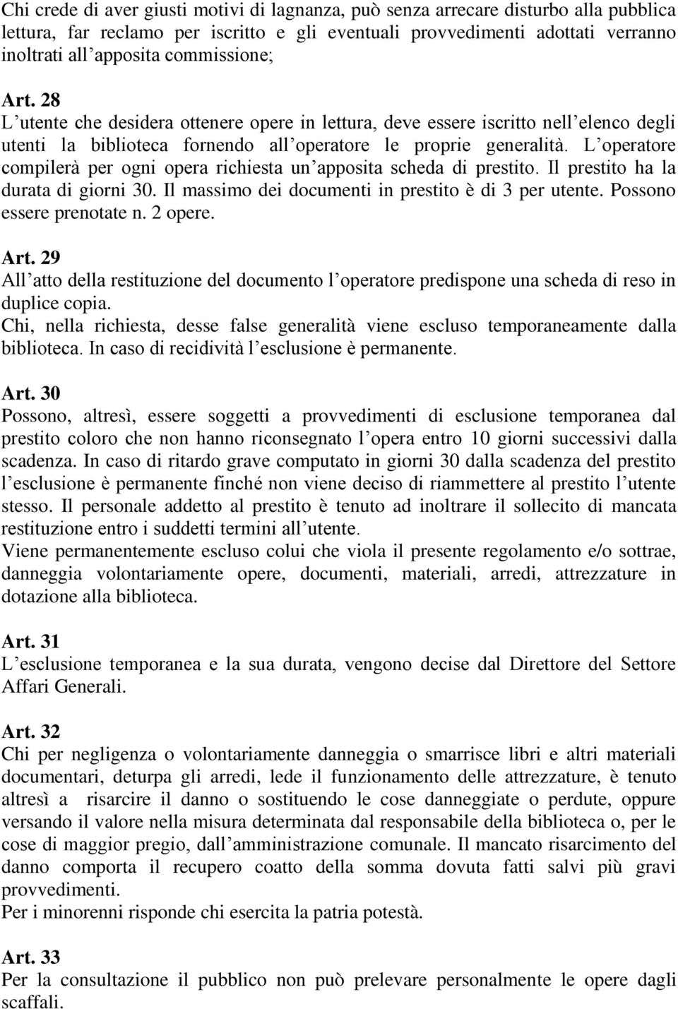 L operatore compilerà per ogni opera richiesta un apposita scheda di prestito. Il prestito ha la durata di giorni 30. Il massimo dei documenti in prestito è di 3 per utente.