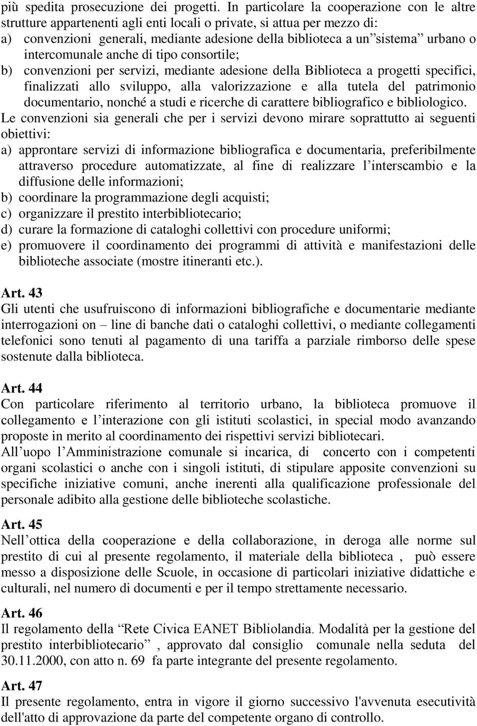 intercomunale anche di tipo consortile; b) convenzioni per servizi, mediante adesione della Biblioteca a progetti specifici, finalizzati allo sviluppo, alla valorizzazione e alla tutela del