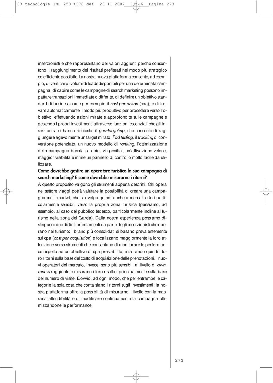 La nostra nuova piattaforma consente, ad esempio, di verificare i volumi di leads disponibili per una determinata campagna, di capire come le campagne di search marketing possono impattare