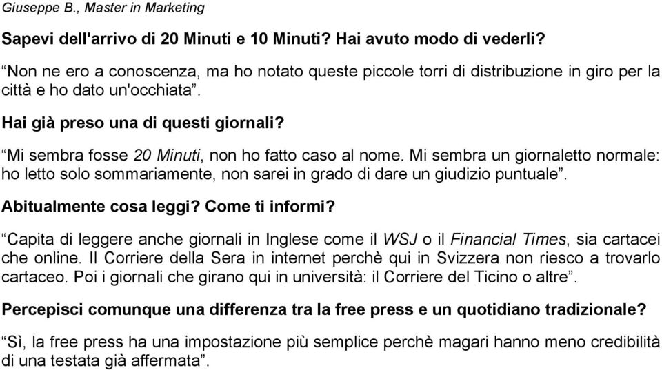 Mi sembra fosse 20 Minuti, non ho fatto caso al nome. Mi sembra un giornaletto normale: ho letto solo sommariamente, non sarei in grado di dare un giudizio puntuale. Abitualmente cosa leggi?