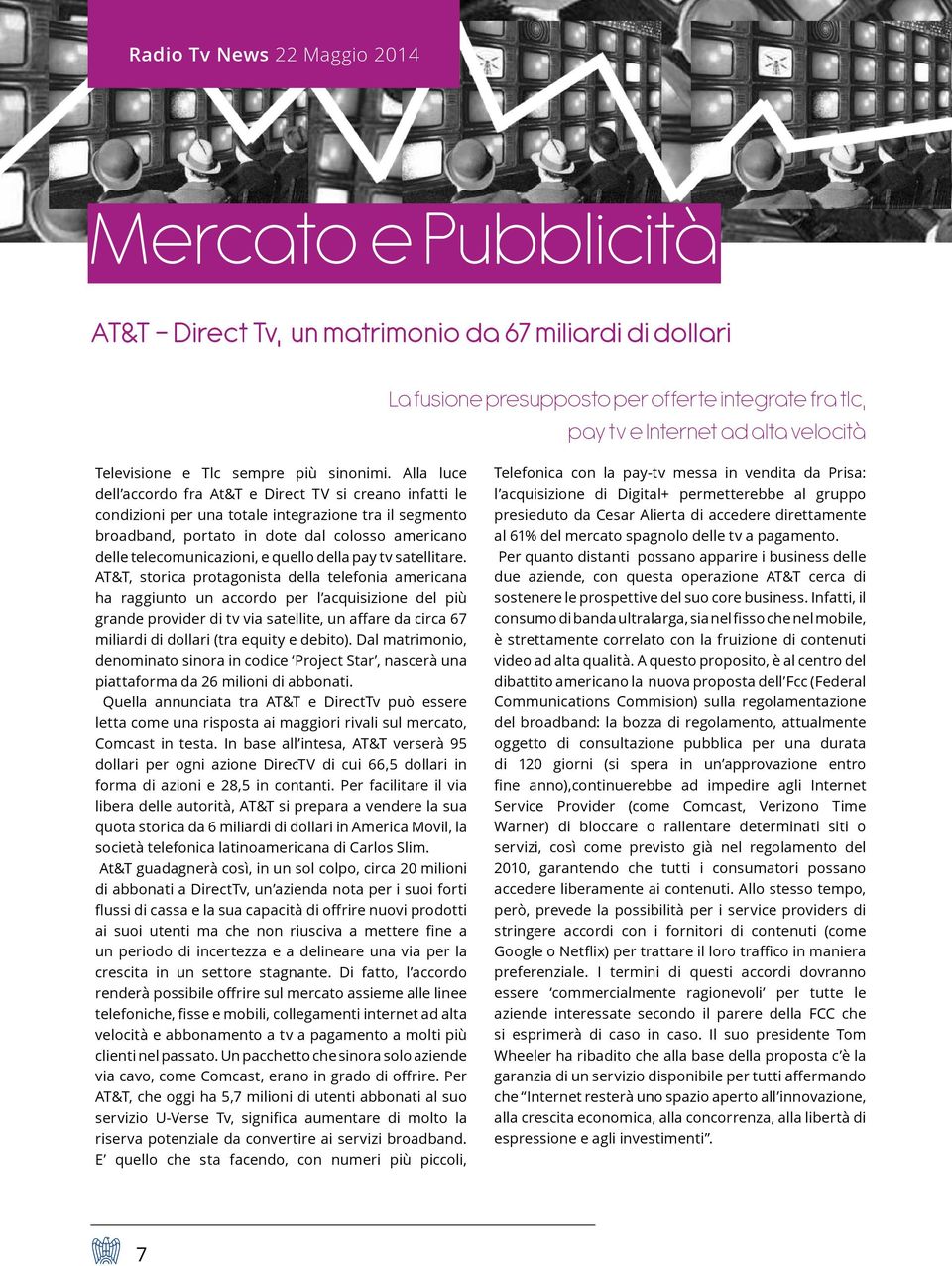 Alla luce dell accordo fra At&T e Direct TV si creano infatti le condizioni per una totale integrazione tra il segmento broadband, portato in dote dal colosso americano delle telecomunicazioni, e
