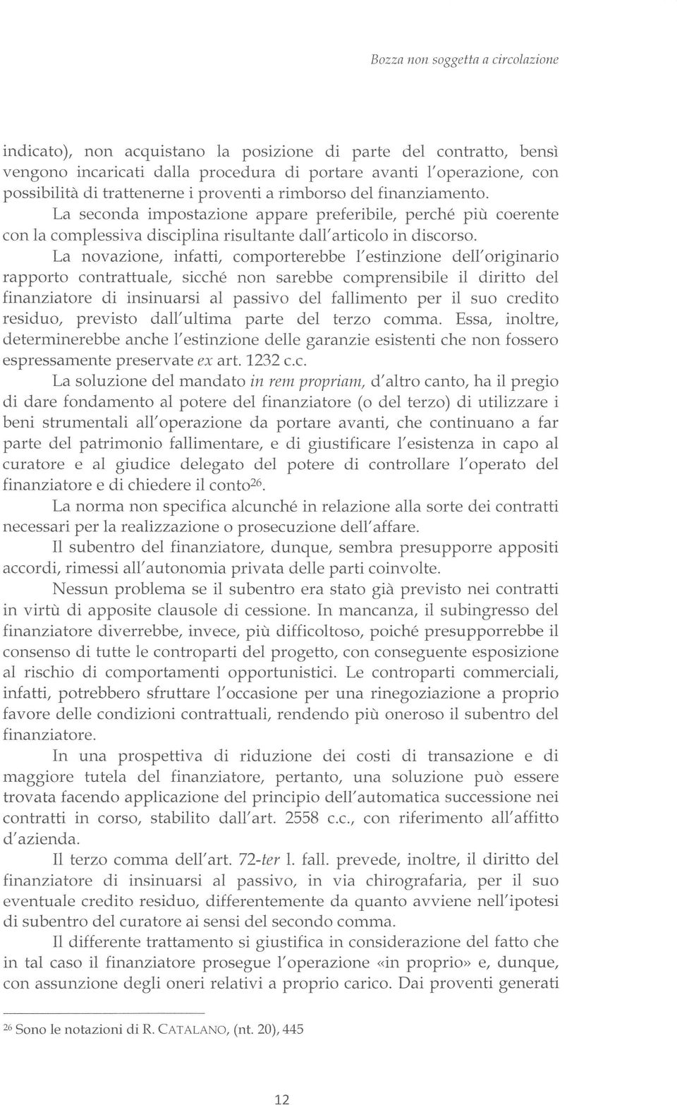 La novazione, infatti, comporterebbe l'estinzione dell'originario rapporto contrattuale, sicché non sarebbe comprensibile il diritto del îinanziatore di insinuarsi al passivo del fallimento per il