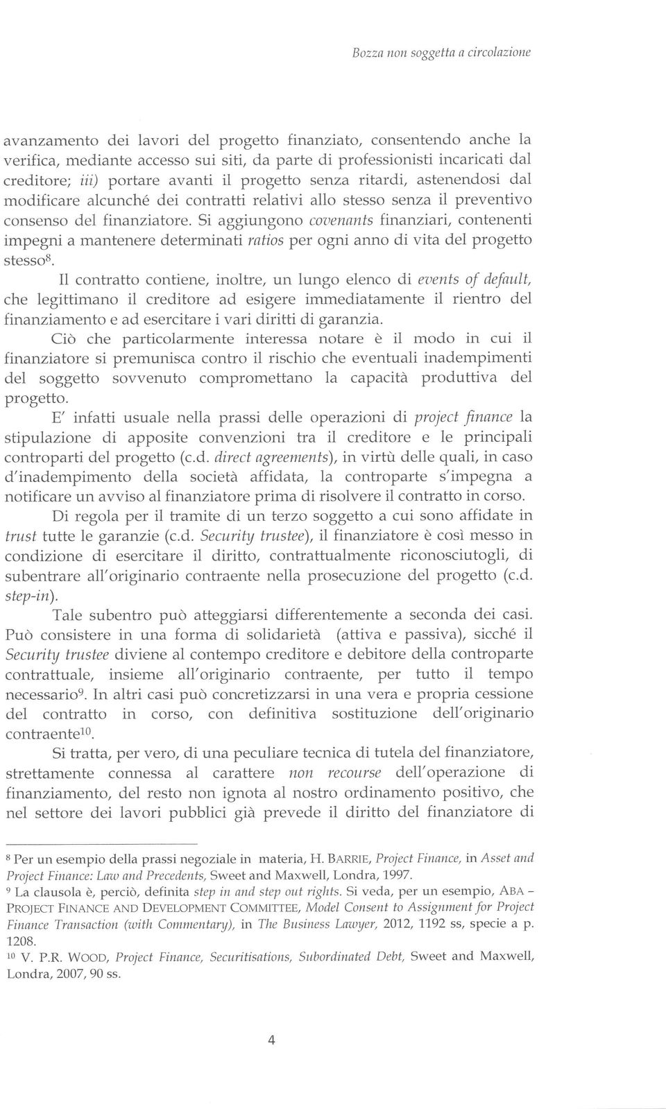 Si aggiungono coaenants finanziari, contenenti impegni a mantenere determinati rstios per ogni anno di vita del progetto stessos.