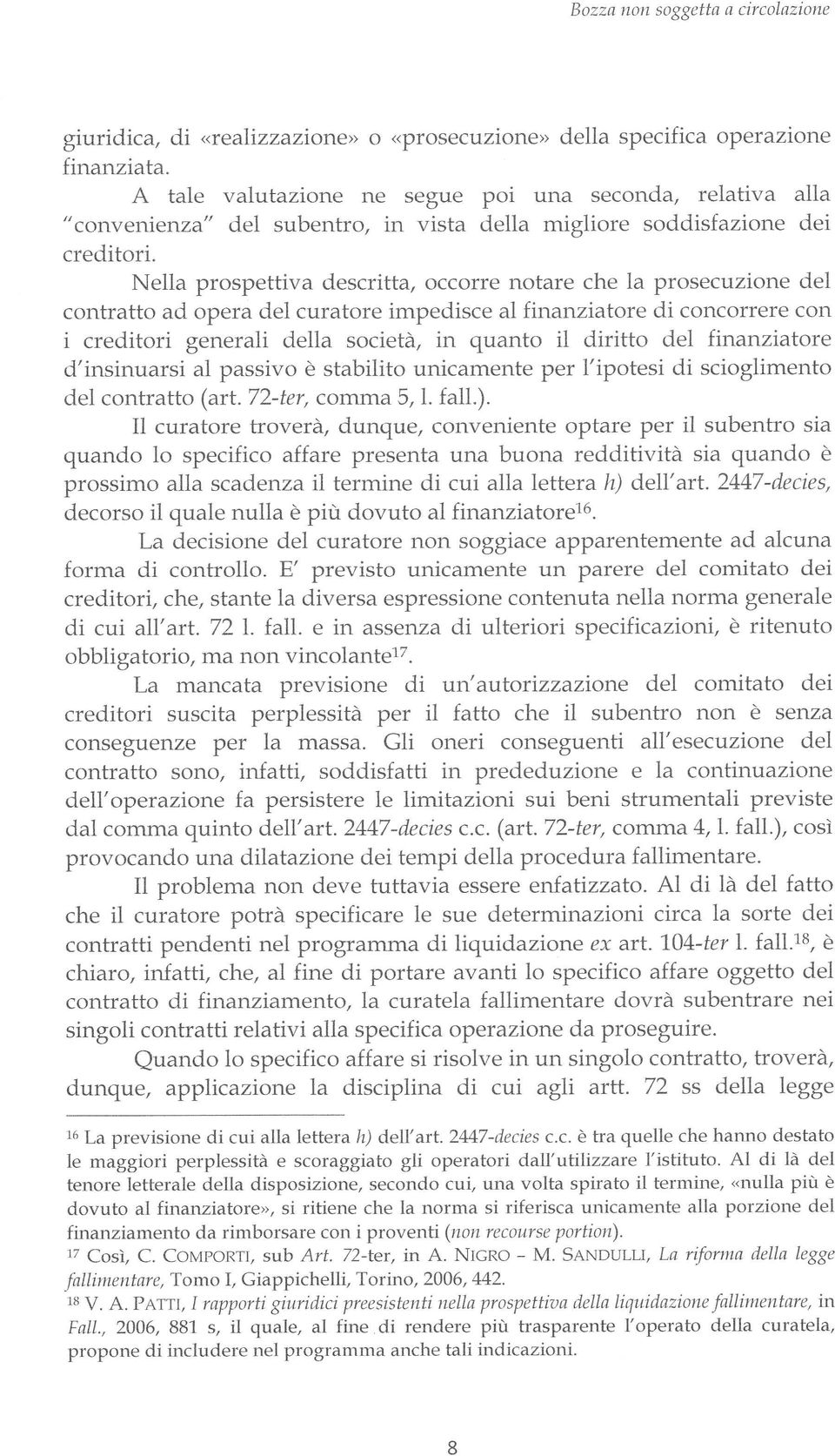 Nella prospettiva descritta, occorre notare che la prosecuzione del contratto ad opera del curatore impedisce al finanziatore di concorrere con i creditori generali della società, in quanto il