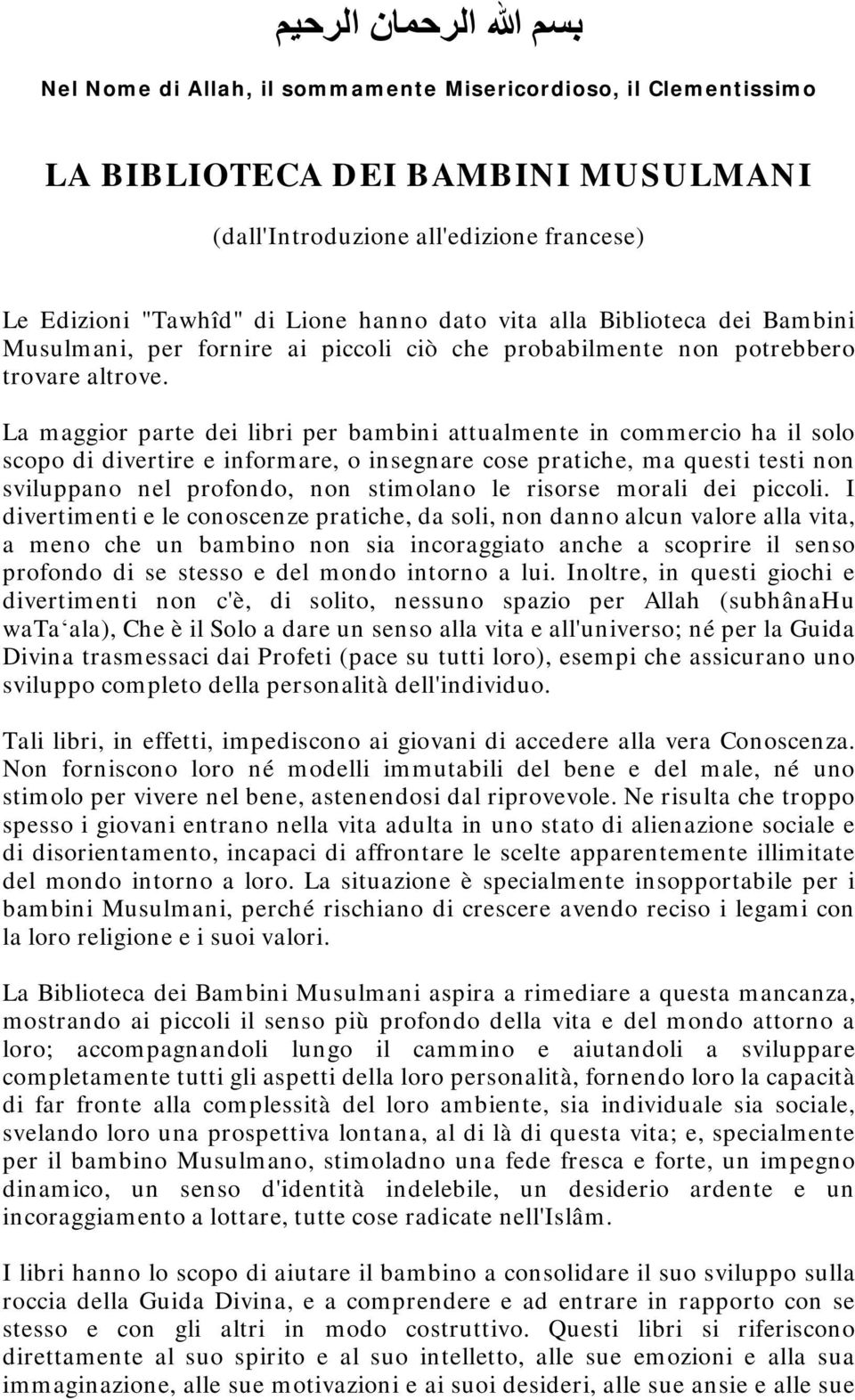 La maggior parte dei libri per bambini attualmente in commercio ha il solo scopo di divertire e informare, o insegnare cose pratiche, ma questi testi non sviluppano nel profondo, non stimolano le