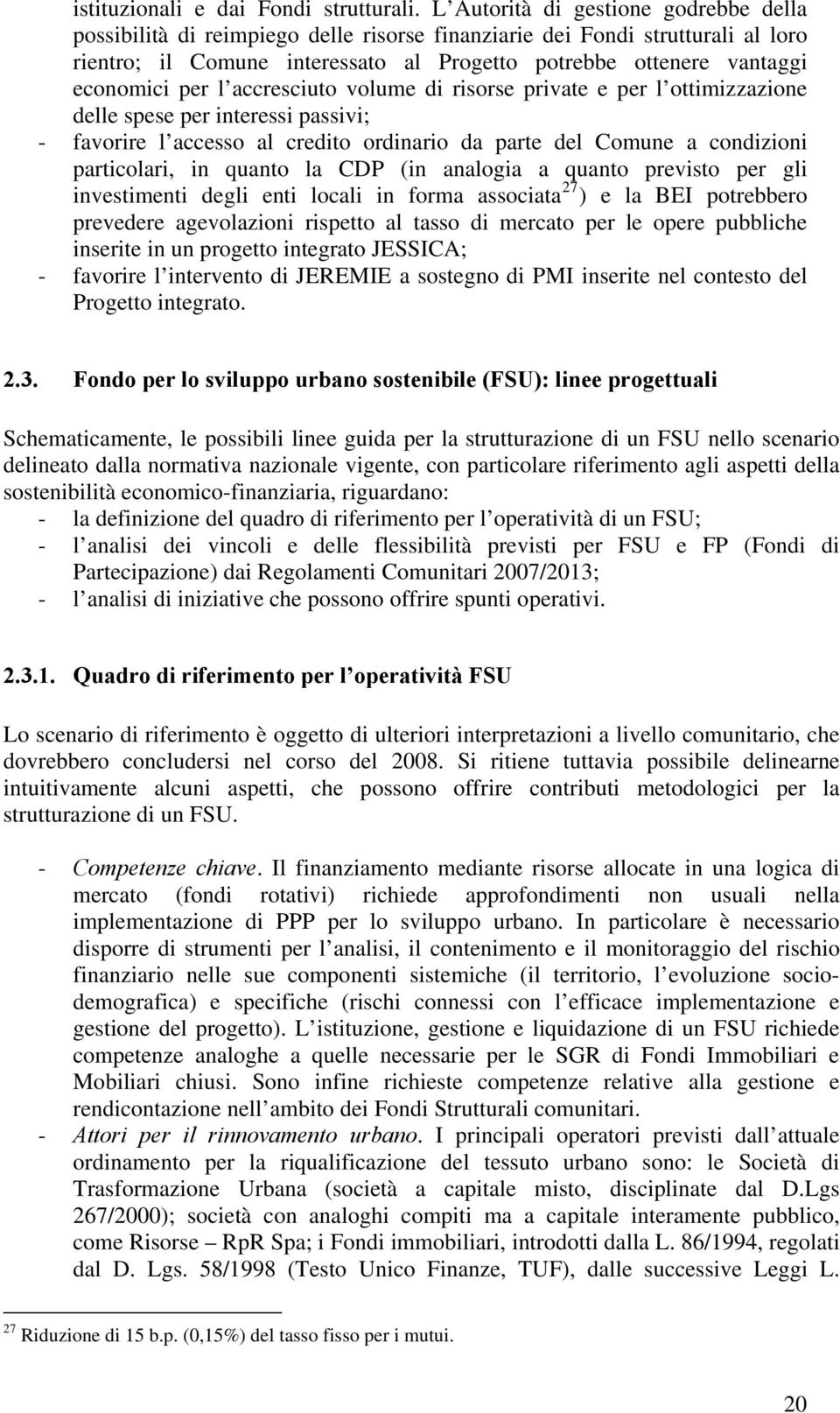 per l accresciuto volume di risorse private e per l ottimizzazione delle spese per interessi passivi; - favorire l accesso al credito ordinario da parte del Comune a condizioni particolari, in quanto