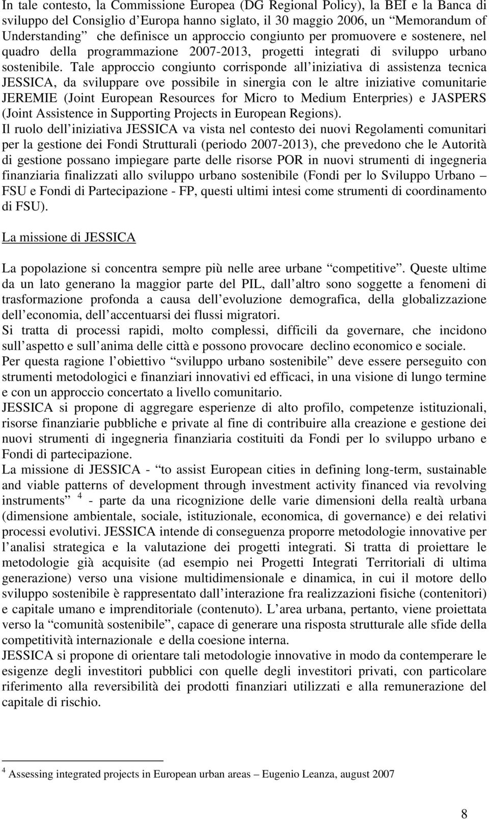 Tale approccio congiunto corrisponde all iniziativa di assistenza tecnica JESSICA, da sviluppare ove possibile in sinergia con le altre iniziative comunitarie JEREMIE (Joint European Resources for