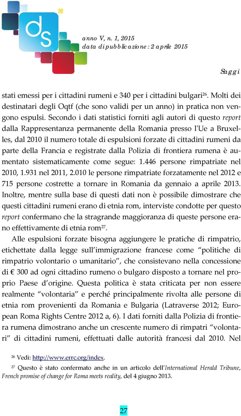 rumeni da parte della Francia e registrate dalla Polizia di frontiera rumena è aumentato sistematicamente come segue: 1.446 persone rimpatriate nel 2010, 1.931 nel 2011, 2.