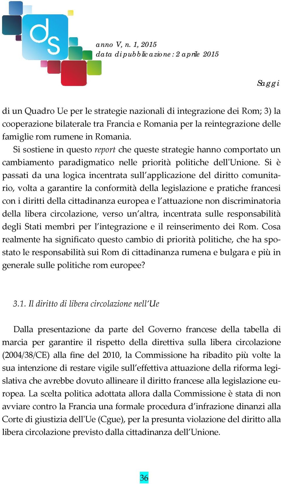 Si è passati da una logica incentrata sull applicazione del diritto comunitario, volta a garantire la conformità della legislazione e pratiche francesi con i diritti della cittadinanza europea e l