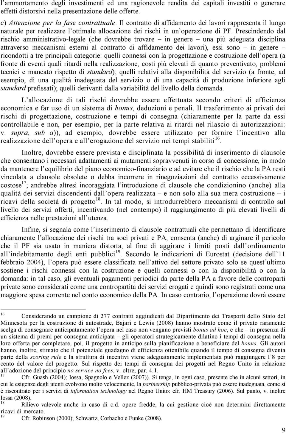 Prescindendo dal rischio amministrativo-legale (che dovrebbe trovare in genere una più adeguata disciplina attraverso meccanismi esterni al contratto di affidamento dei lavori), essi sono in genere