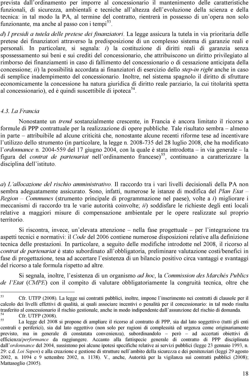 La legge assicura la tutela in via prioritaria delle pretese dei finanziatori attraverso la predisposizione di un complesso sistema di garanzie reali e personali.