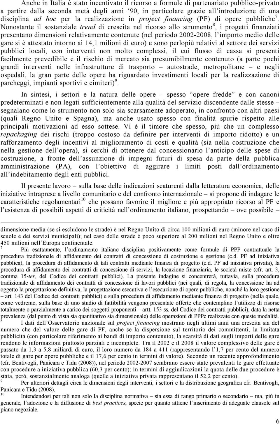 Nonostante il sostanziale trend di crescita nel ricorso allo strumento 8, i progetti finanziati presentano dimensioni relativamente contenute (nel periodo 2002-2008, l importo medio delle gare si è