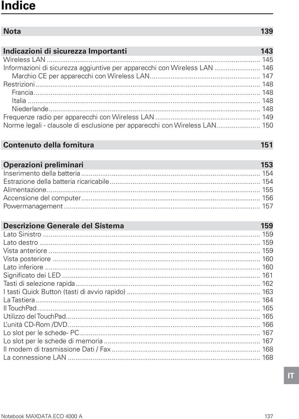 .. 150 Contenuto della fornitura 151 Operazioni preliminari 153 Inserimento della batteria... 154 Estrazione della batteria ricaricabile... 154 Alimentazione... 155 Accensione del computer.