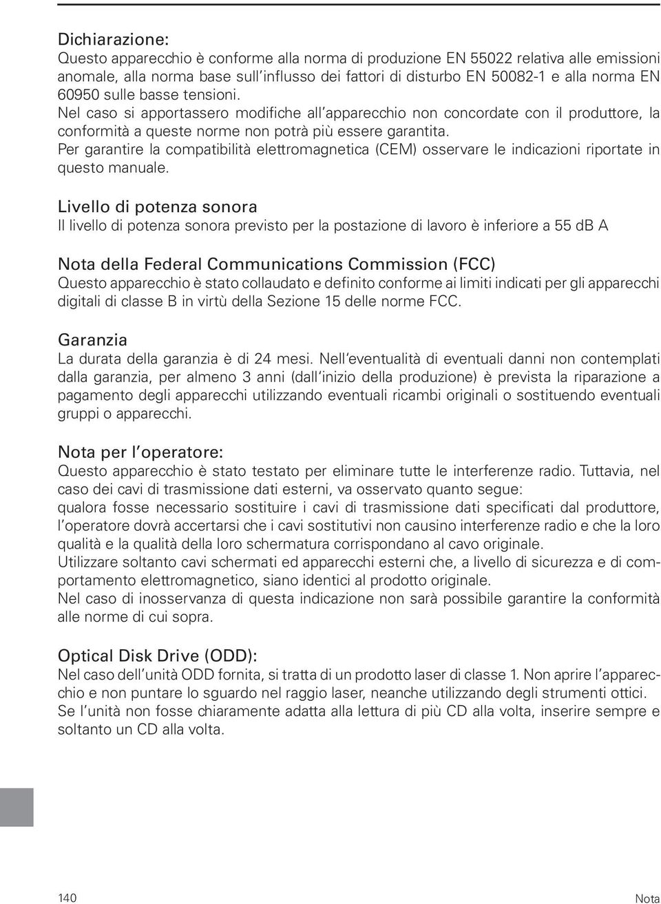 Per garantire la compatibilità elettromagnetica (CEM) osservare le indicazioni riportate in questo manuale.