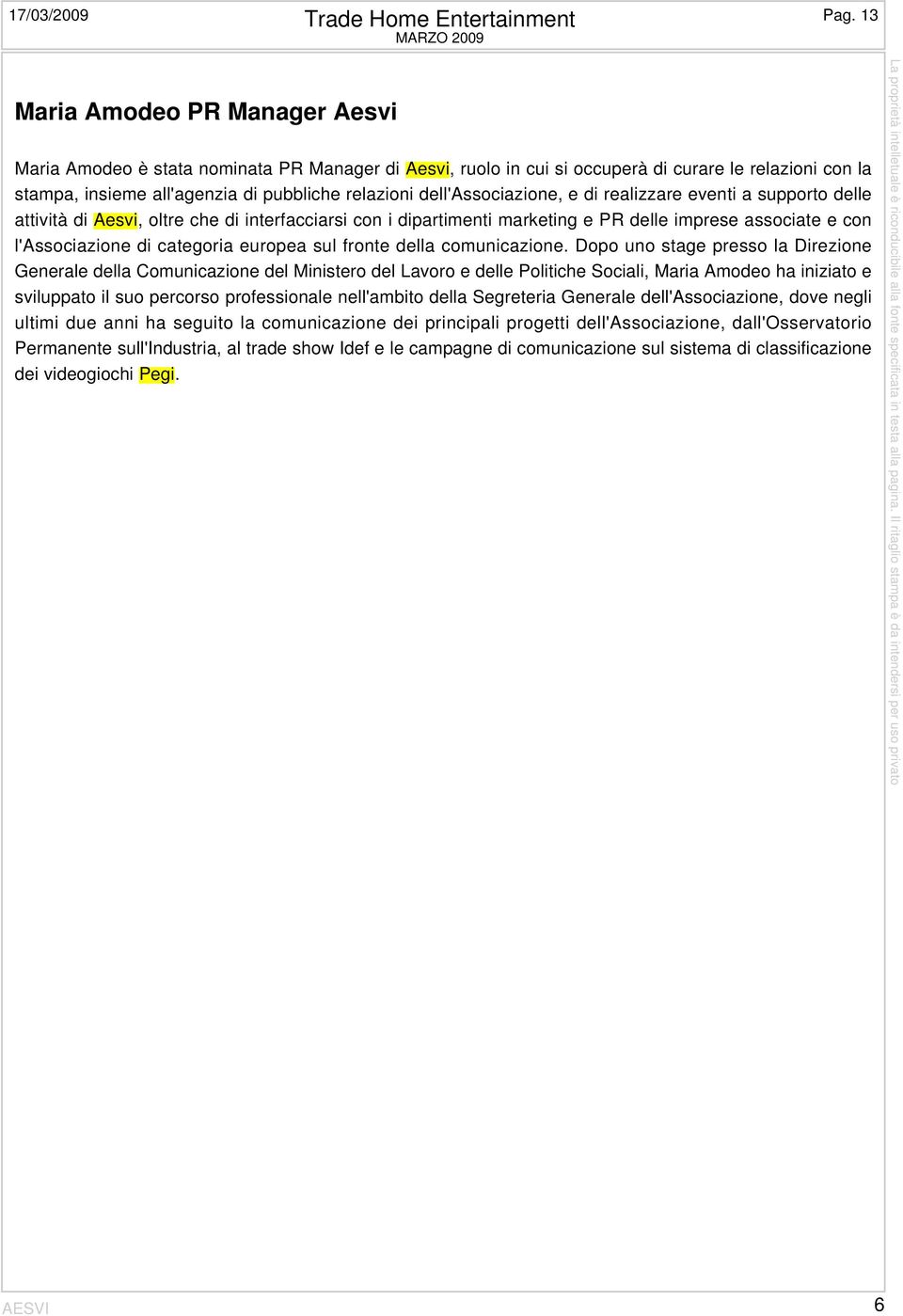 relazioni dell'associazione, e di realizzare eventi a supporto delle attività di Aesvi, oltre che di interfacciarsi con i dipartimenti marketing e PR delle imprese associate e con l'associazione di