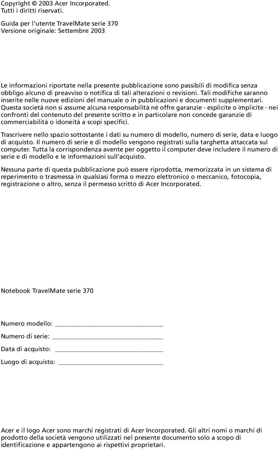 notifica di tali alterazioni o revisioni. Tali modifiche saranno inserite nelle nuove edizioni del manuale o in pubblicazioni e documenti supplementari.