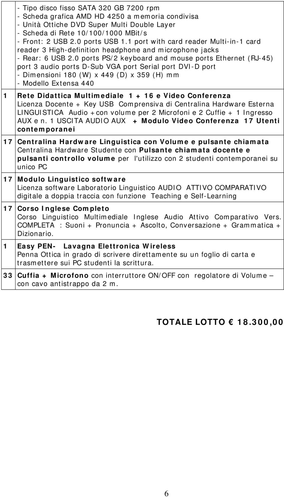 0 ports PS/ keyboard and mouse ports Ethernet (RJ-45) port 3 audio ports D-Sub VGA port Serial port DVI-D port - Dimensioni 80 (W) x 449 (D) x 359 (H) mm - Modello Extensa 440 Rete Didattica