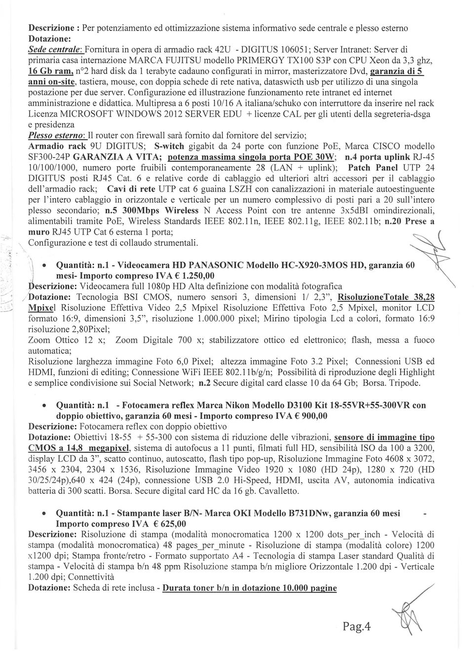 .. Descrizione: Per potenziamento ed ottimizzazione sistema informativo sede centrale e plesso esterno Dotazione: Sede centrale: Fornitura in opera di armadio rack 42U - DIGITUS 106051; Server