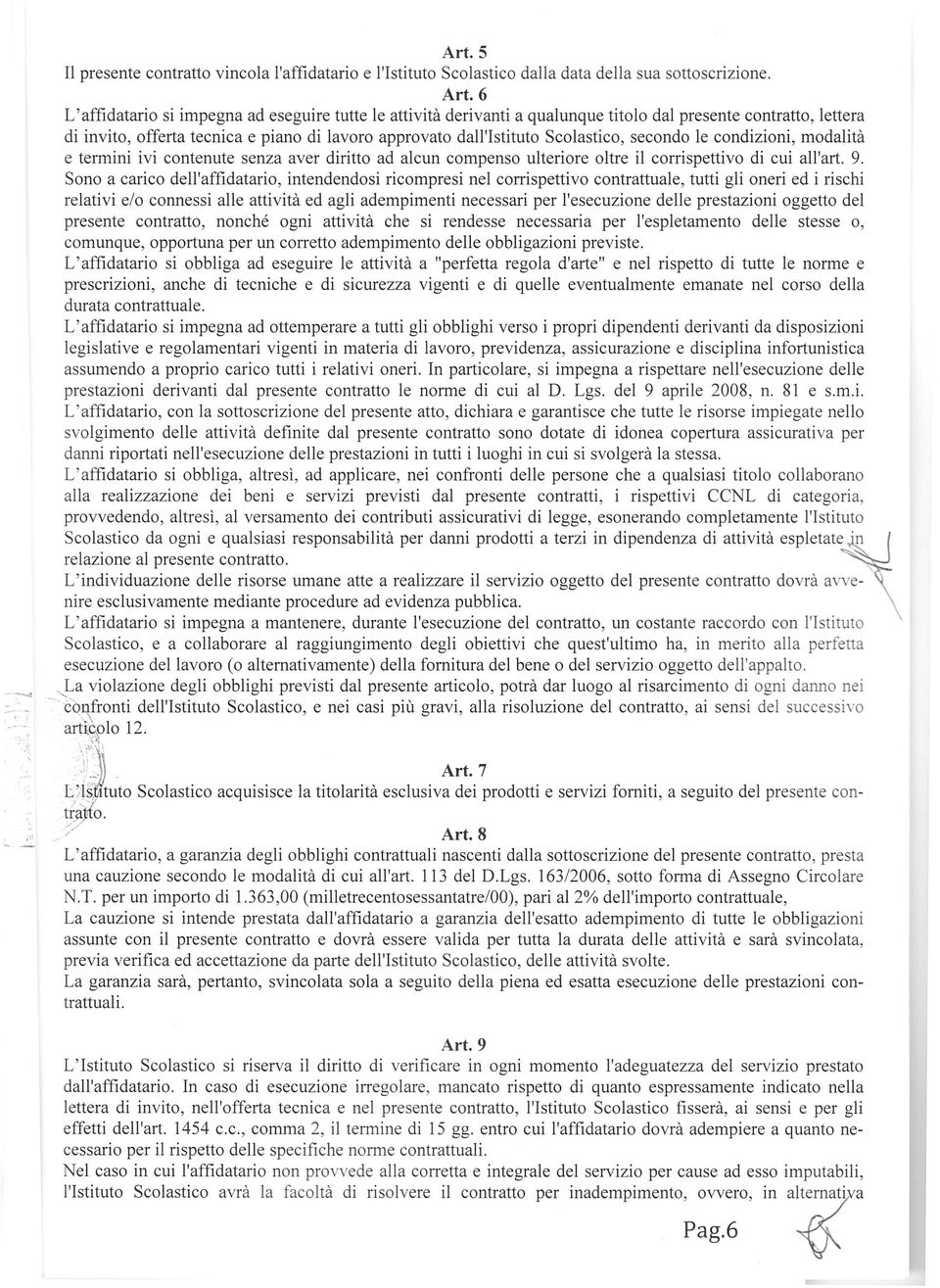 6 L'affidatario si impegna ad eseguire tutte le attività derivanti a qualunque titolo dal presente contratto, lettera di invito, offerta tecnica e piano di lavoro approvato dall'istituto Scolastico,