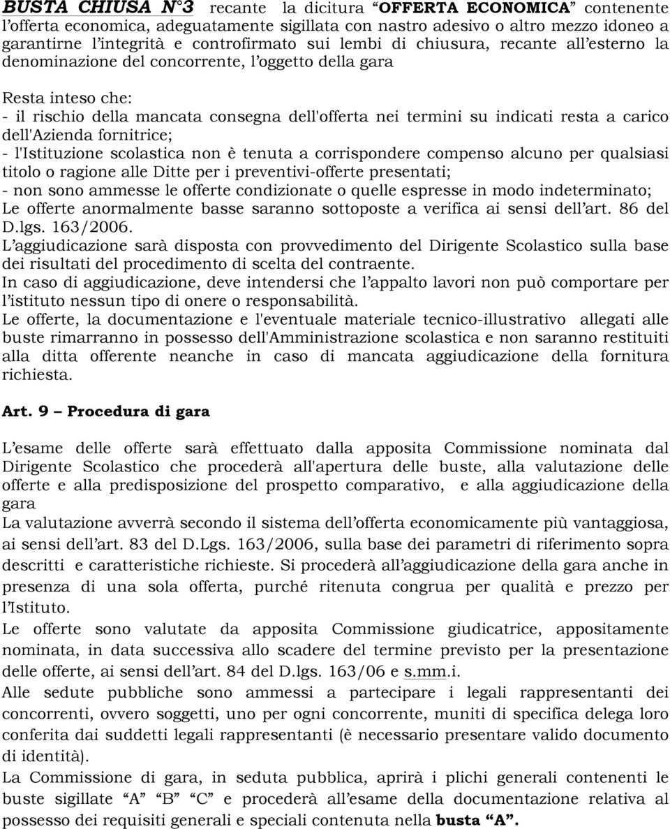 dell'azienda fornitrice; - l'istituzione scolastica non è tenuta a corrispondere compenso alcuno per qualsiasi titolo o ragione alle Ditte per i preventivi-offerte presentati; - non sono ammesse le