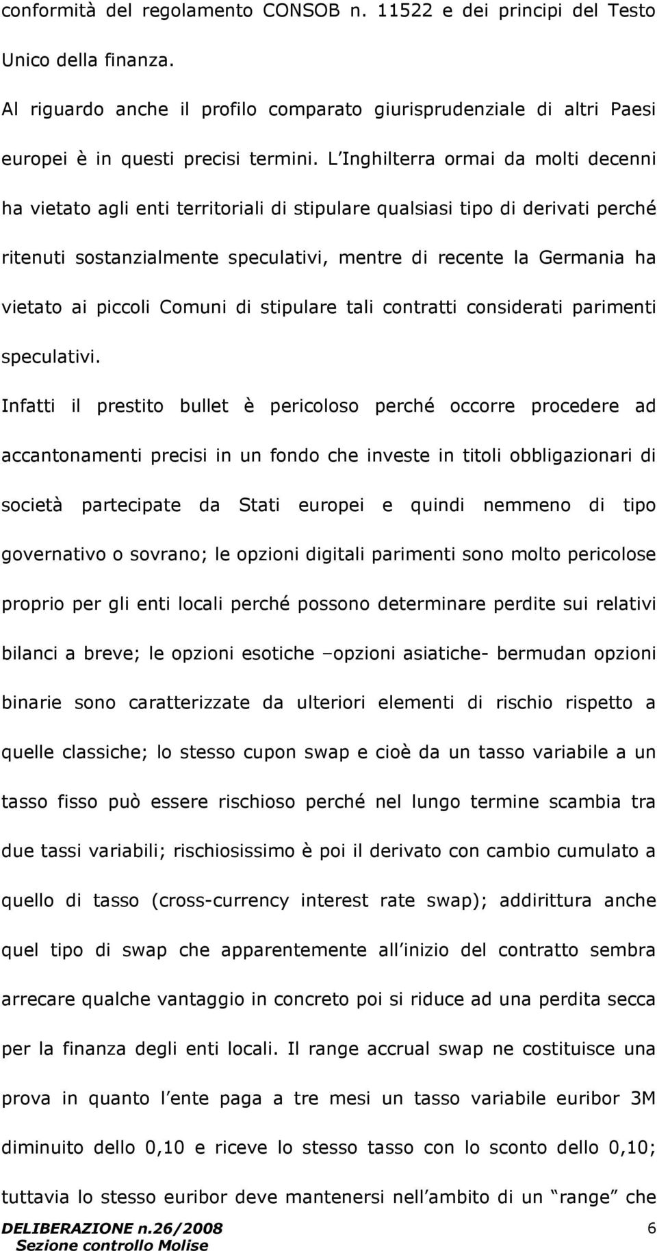 piccoli Comuni di stipulare tali contratti considerati parimenti speculativi.