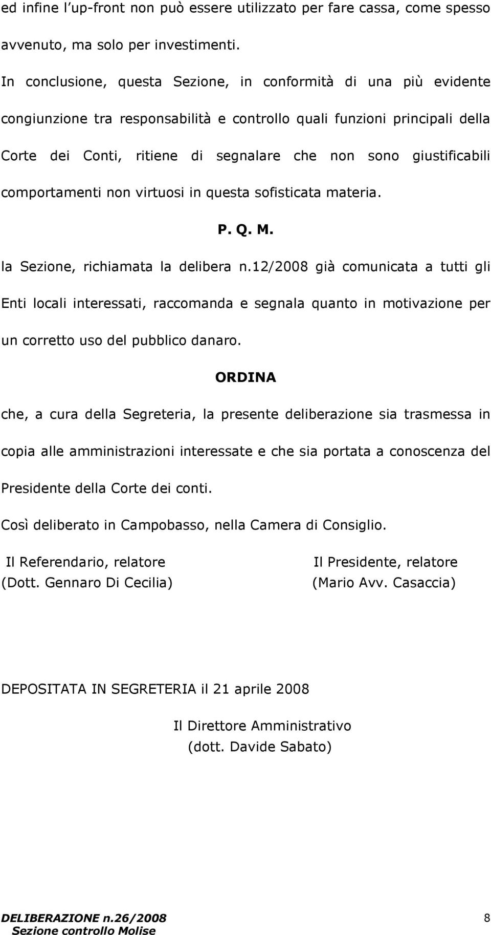 giustificabili comportamenti non virtuosi in questa sofisticata materia. P. Q. M. la Sezione, richiamata la delibera n.