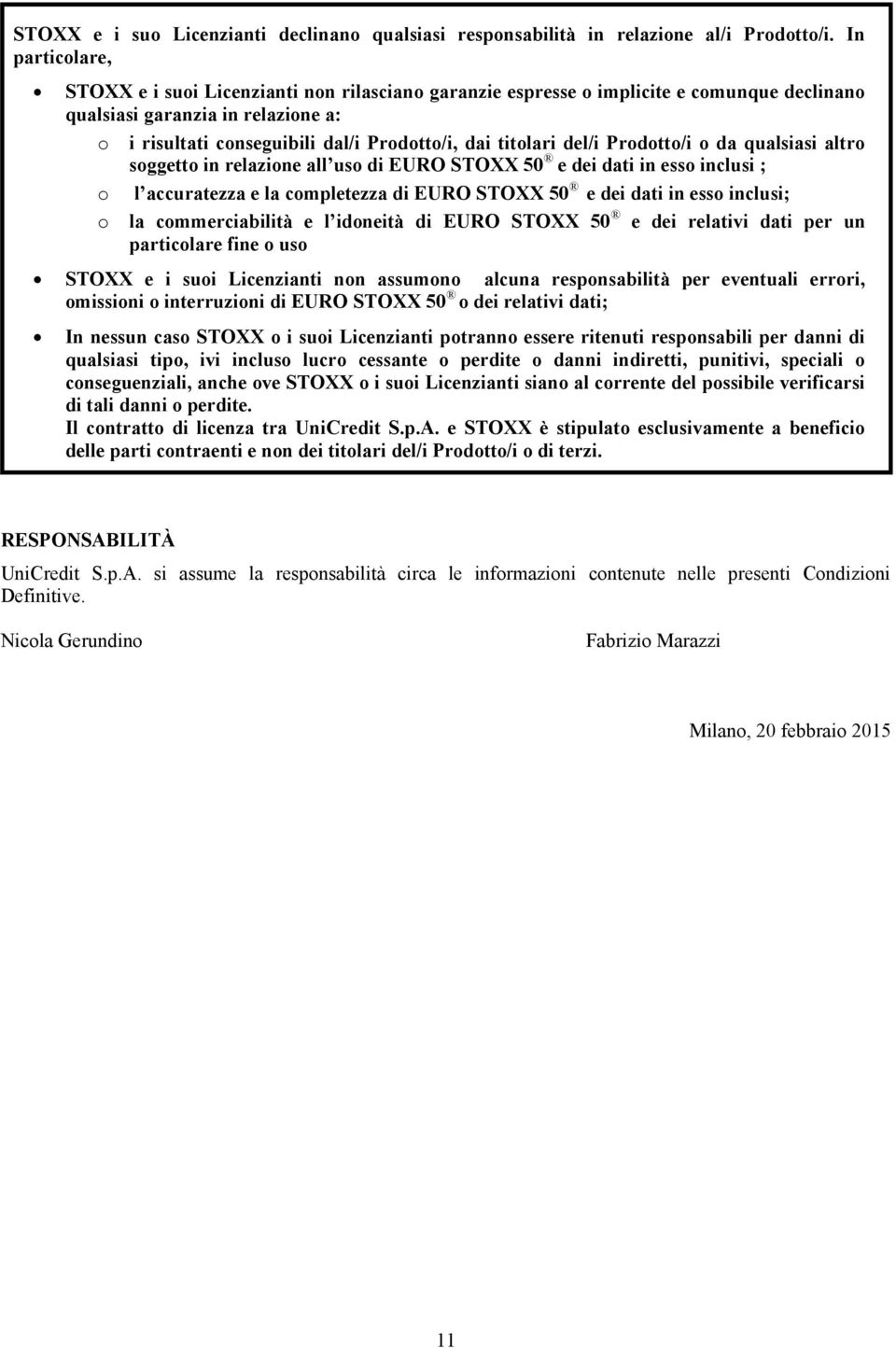 titolari del/i Prodotto/i o da qualsiasi altro soggetto in relazione all uso di EURO STOXX 50 e dei dati in esso inclusi ; o l accuratezza e la completezza di EURO STOXX 50 e dei dati in esso