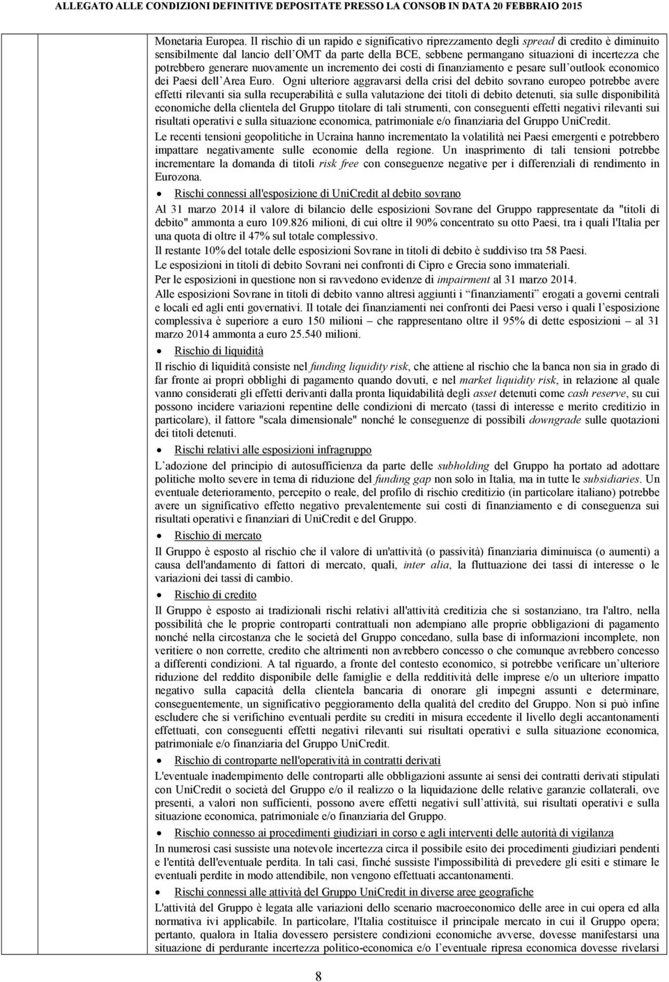 potrebbero generare nuovamente un incremento dei costi di finanziamento e pesare sull outlook economico dei Paesi dell Area Euro.