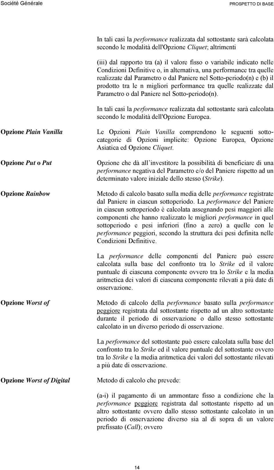 dal Parametro o dal Paniere nel Sotto-periodo(n). In tali casi la performance realizzata dal sottostante sarà calcolata secondo le modalità dell'opzione Europea.