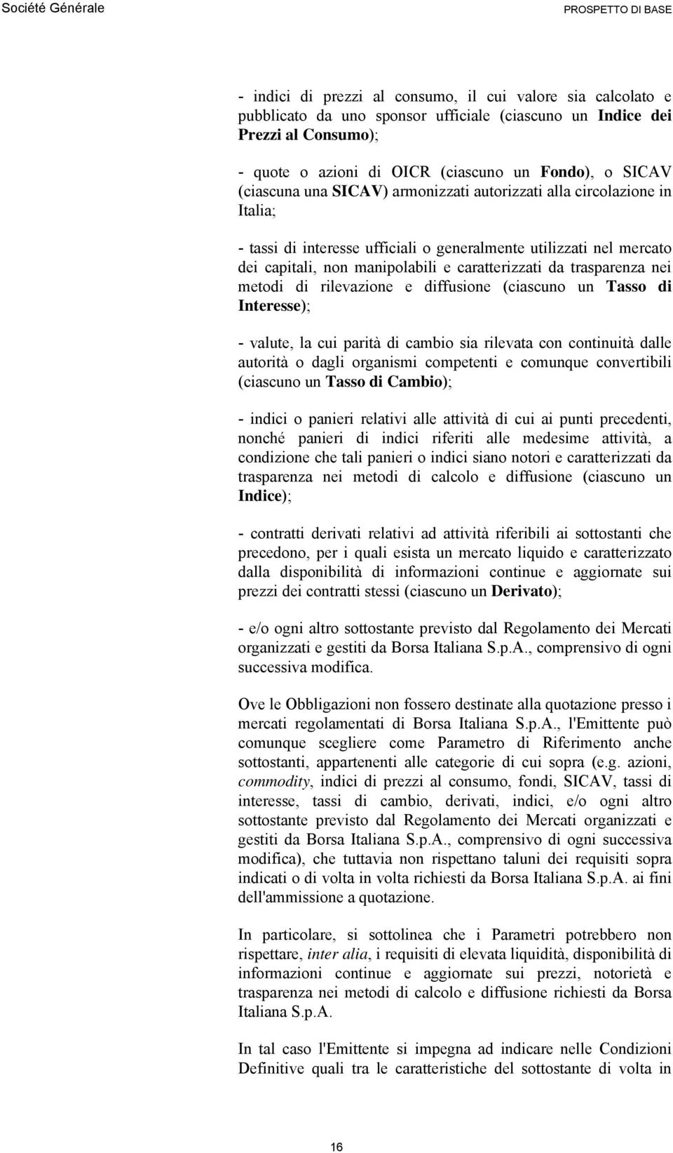 trasparenza nei metodi di rilevazione e diffusione (ciascuno un Tasso di Interesse); - valute, la cui parità di cambio sia rilevata con continuità dalle autorità o dagli organismi competenti e