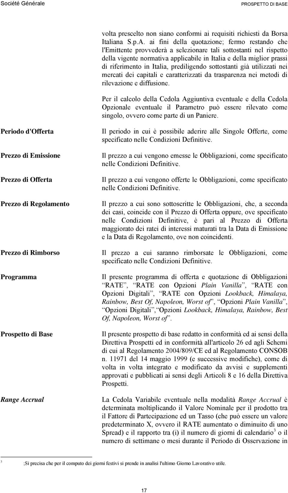 Italia, prediligendo sottostanti già utilizzati nei mercati dei capitali e caratterizzati da trasparenza nei metodi di rilevazione e diffusione.