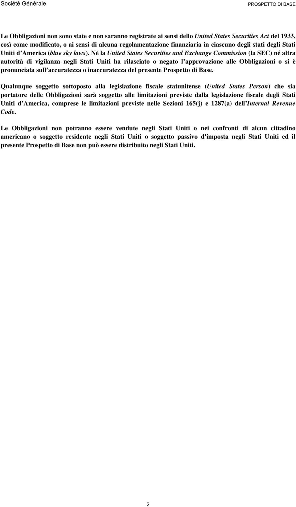 Né la United States Securities and Exchange Commission (la SEC) né altra autorità di vigilanza negli Stati Uniti ha rilasciato o negato l approvazione alle Obbligazioni o si è pronunciata sull