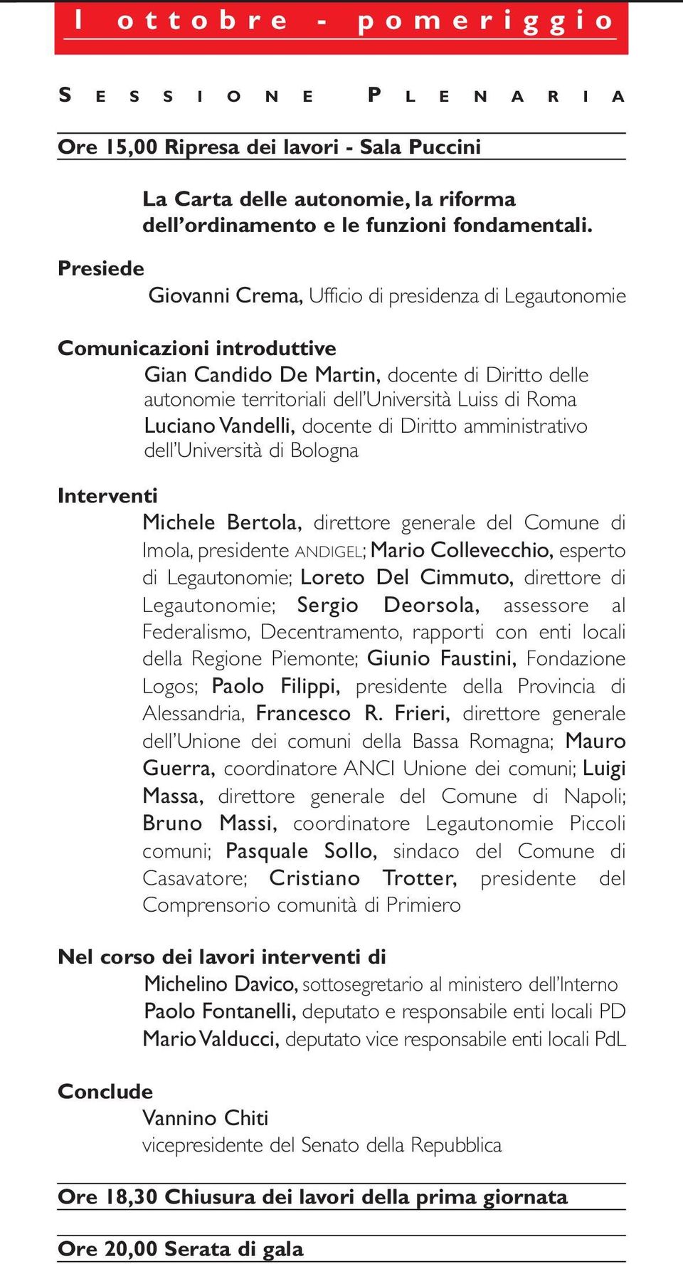 Vandelli, docente di Diritto amministrativo dell Università di Bologna Michele Bertola, direttore generale del Comune di Imola, presidente ANDIGEL; Mario Collevecchio, esperto di Legautonomie; Loreto