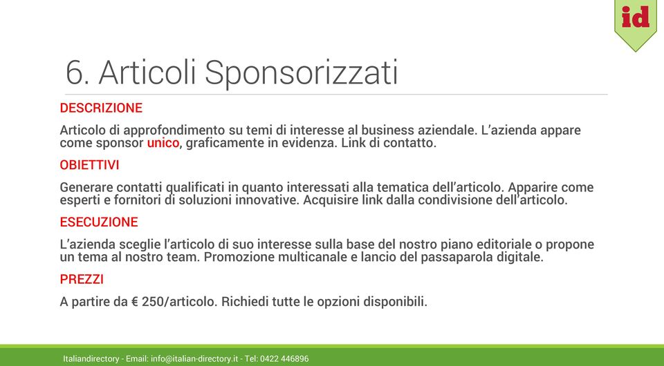 OBIETTIVI Generare contatti qualificati in quanto interessati alla tematica dell articolo. Apparire come esperti e fornitori di soluzioni innovative.