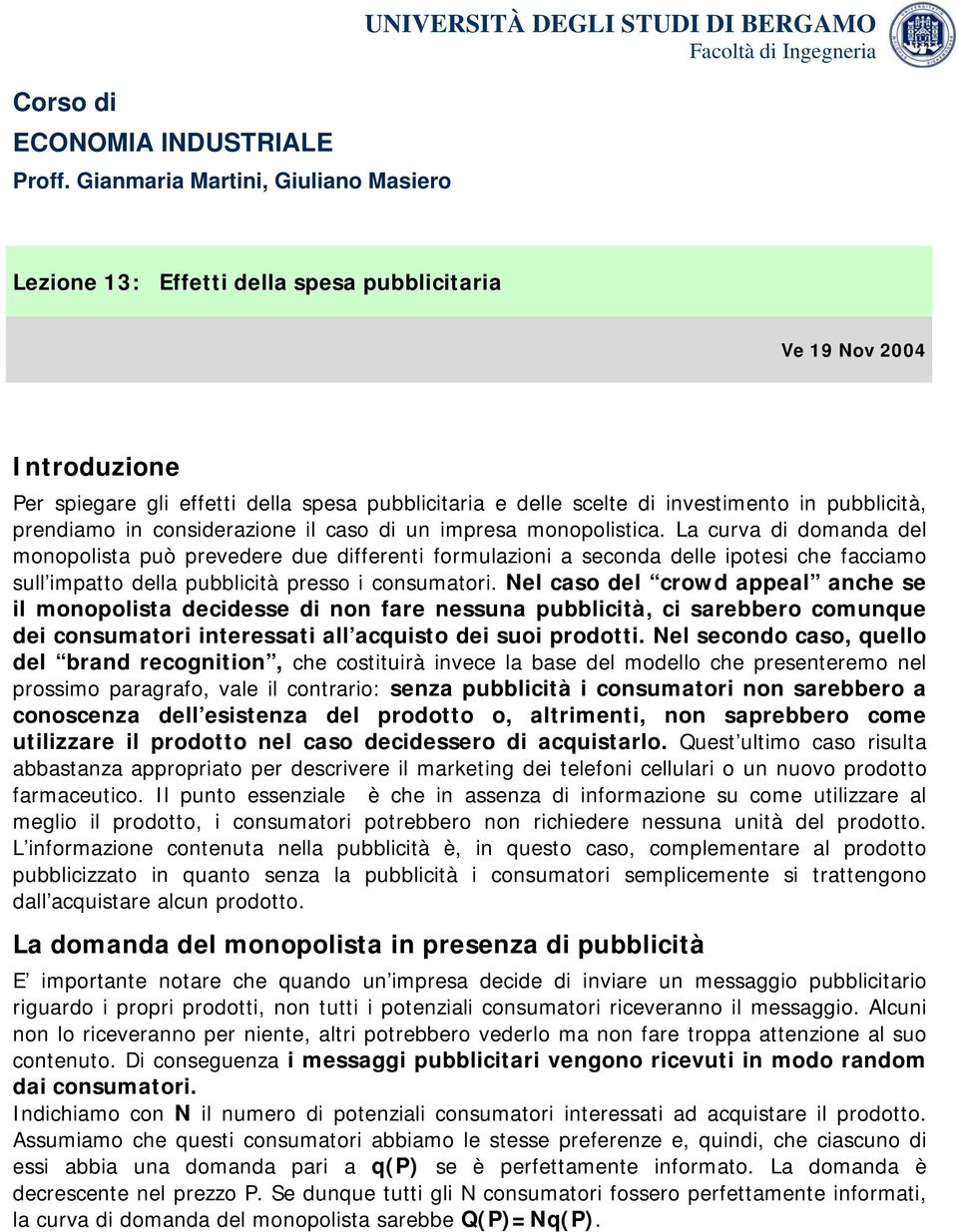 prevedere due differenti formulazioni a seconda delle ipotesi che facciamo sull impatto della pubblicità presso i consumatori Nel caso del crowd appeal anche se il monopolista decidesse di non fare