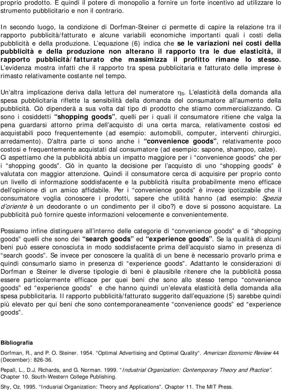 costi della pubblicità e della produzione non alterano il rapporto tra le due elasticità, il rapporto pubblicità/fatturato che massimizza il profitto rimane lo stesso L evidenza mostra infatti che il