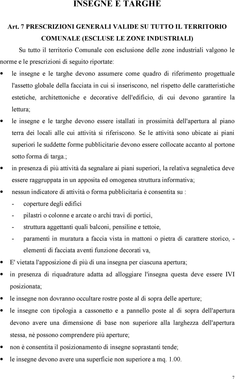 di seguito riportate: le insegne e le targhe devono assumere come quadro di riferimento progettuale l'assetto globale della facciata in cui si inseriscono, nel rispetto delle caratteristiche