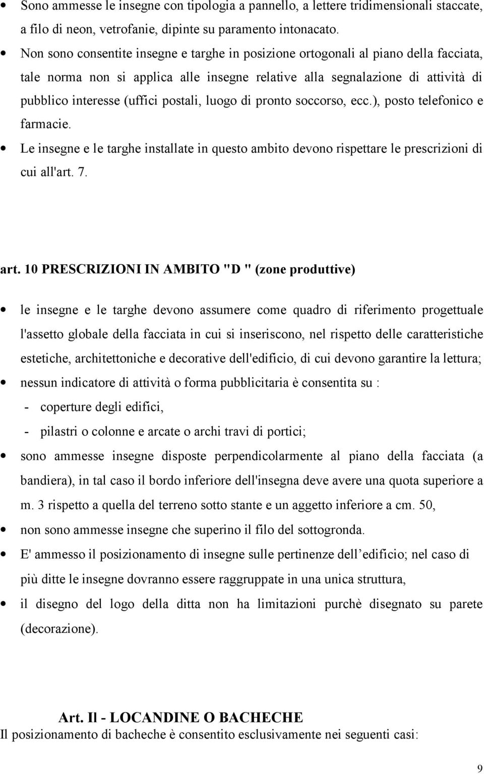 postali, luogo di pronto soccorso, ecc.), posto telefonico e farmacie. Le insegne e le targhe installate in questo ambito devono rispettare le prescrizioni di cui all'art. 7. art.