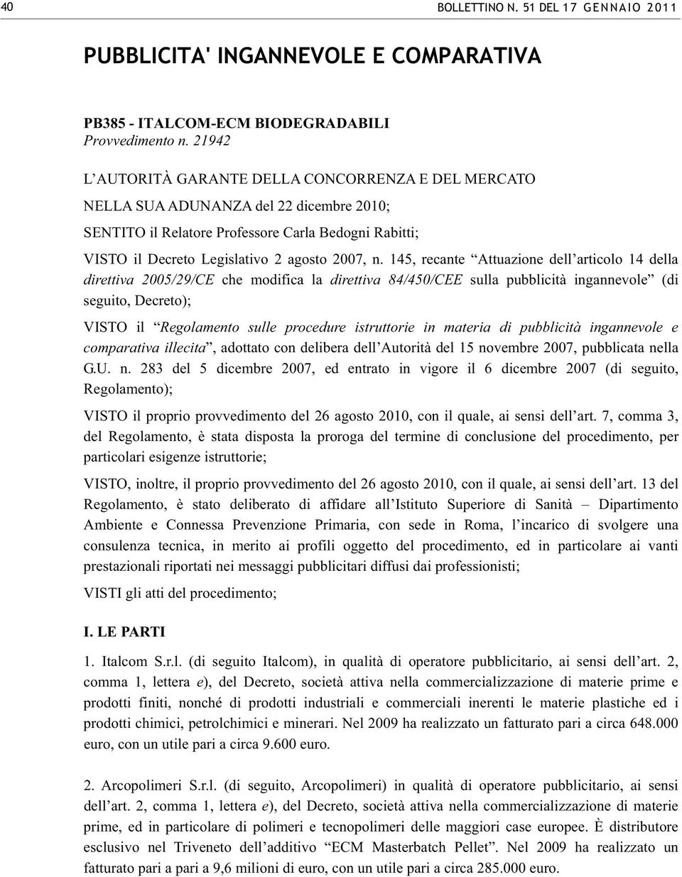 145, recante Attuazione dell articolo 14 della direttiva 2005/29/CE che modifica la direttiva 84/450/CEE sulla pubblicità ingannevole (di seguito, Decreto); VISTO il Regolamento sulle procedure