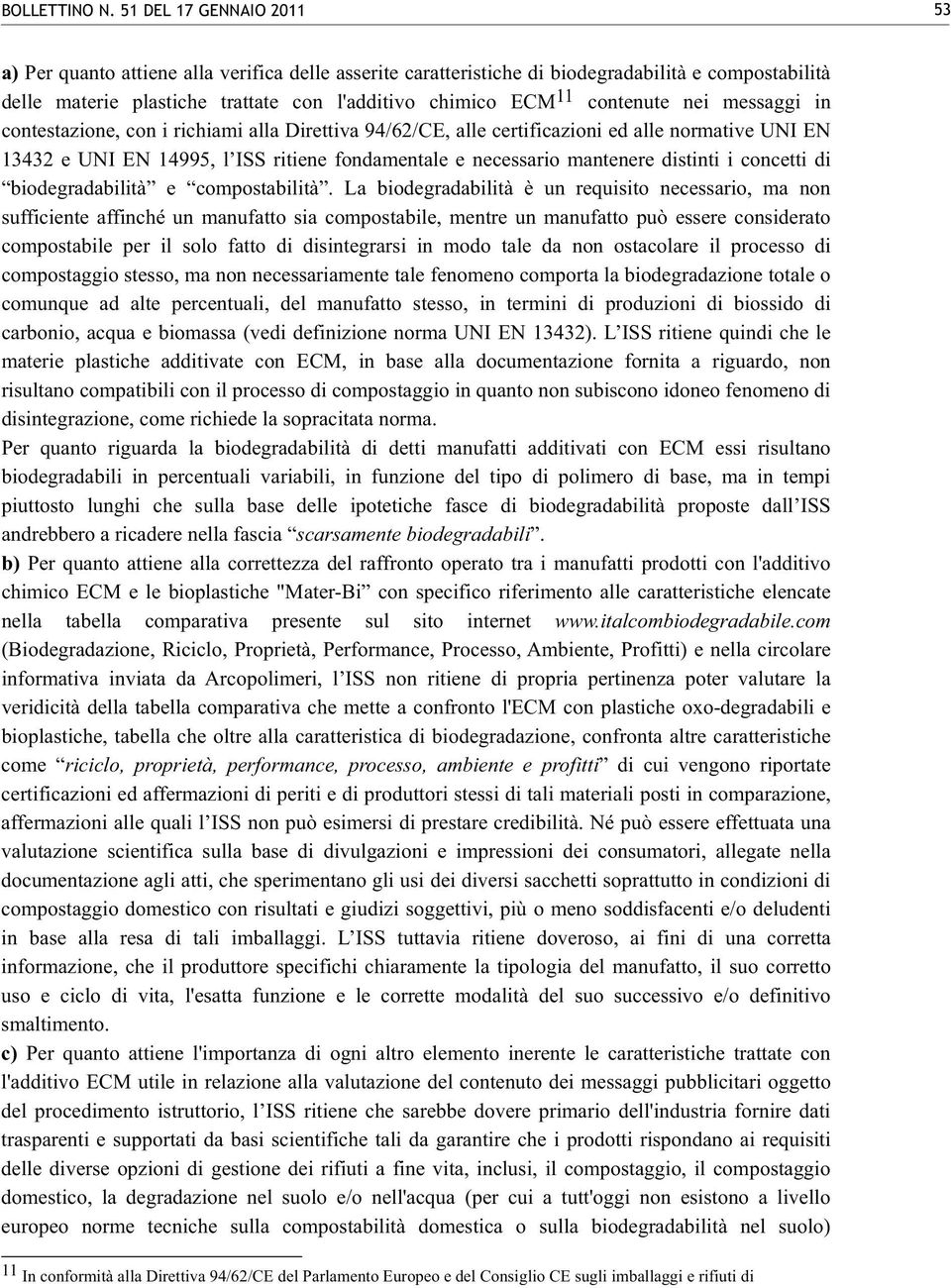 contenute nei messaggi in contestazione, con i richiami alla Direttiva 94/62/CE, alle certificazioni ed alle normative UNI EN 13432 e UNI EN 14995, l ISS ritiene fondamentale e necessario mantenere