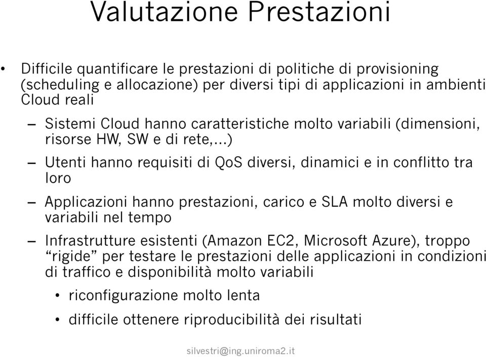 tra loro Applicazioni hanno prestazioni, carico e SLA molto diversi e variabili nel tempo Infrastrutture esistenti (Amazon EC2, Microsoft Azure), troppo rigide per