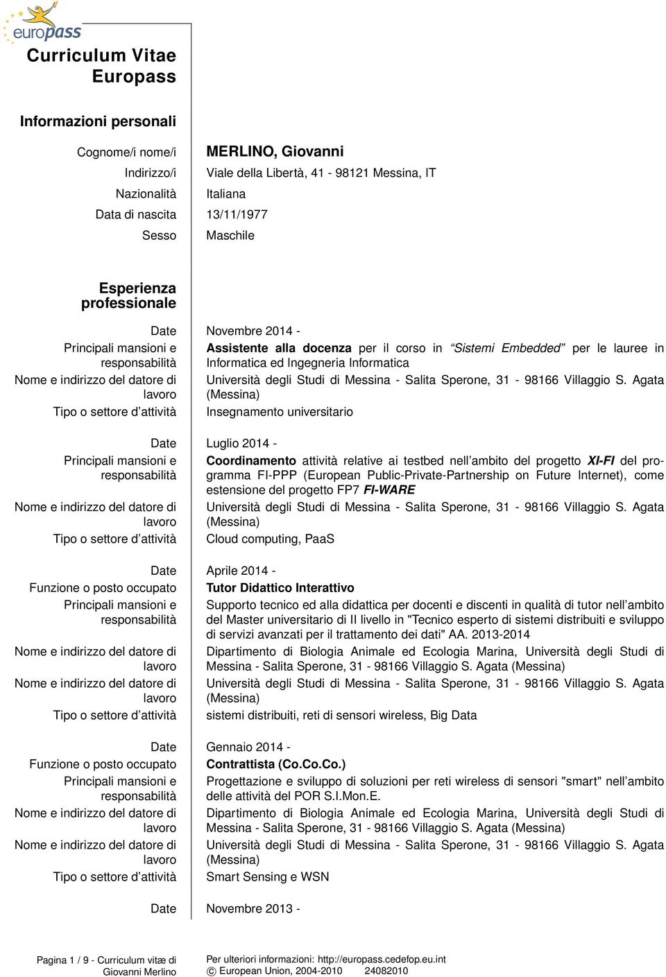 Luglio 2014 - Date Aprile 2014 - Funzione o posto occupato Tutor Didattico Interattivo Date Gennaio 2014 - Funzione o posto occupato Con