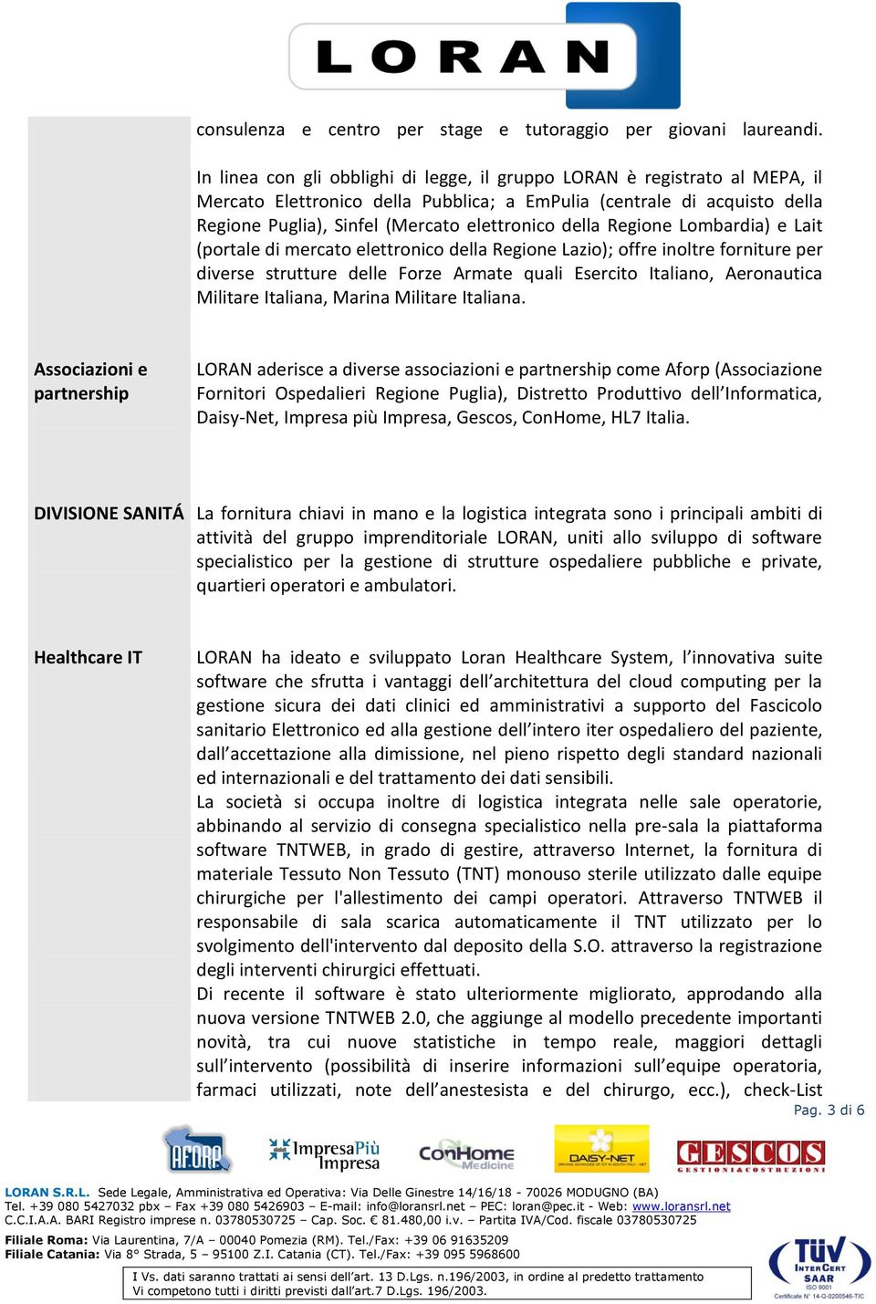 della Regione Lombardia) e Lait (portale di mercato elettronico della Regione Lazio); offre inoltre forniture per diverse strutture delle Forze Armate quali Esercito Italiano, Aeronautica Militare