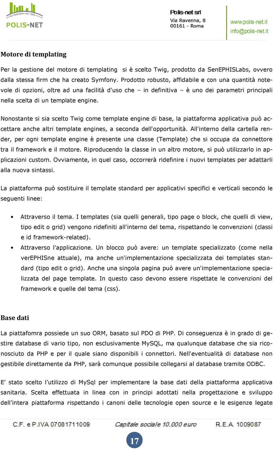 Nnstante si sia scelt Twig cme template engine di base, la piattafrma applicativa può accettare anche altri template engines, a secnda dell'pprtunità.