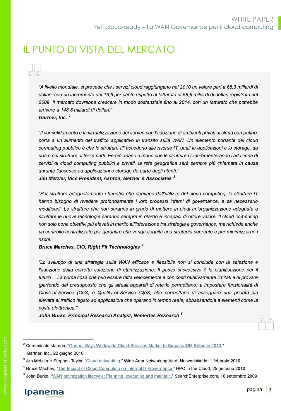 " Gartner, Inc. 2 Il consolidamento e la virtualizzazione dei server, con l'adozione di ambienti privati di cloud computing, porta a un aumento del traffico applicativo in transito sulla WAN.