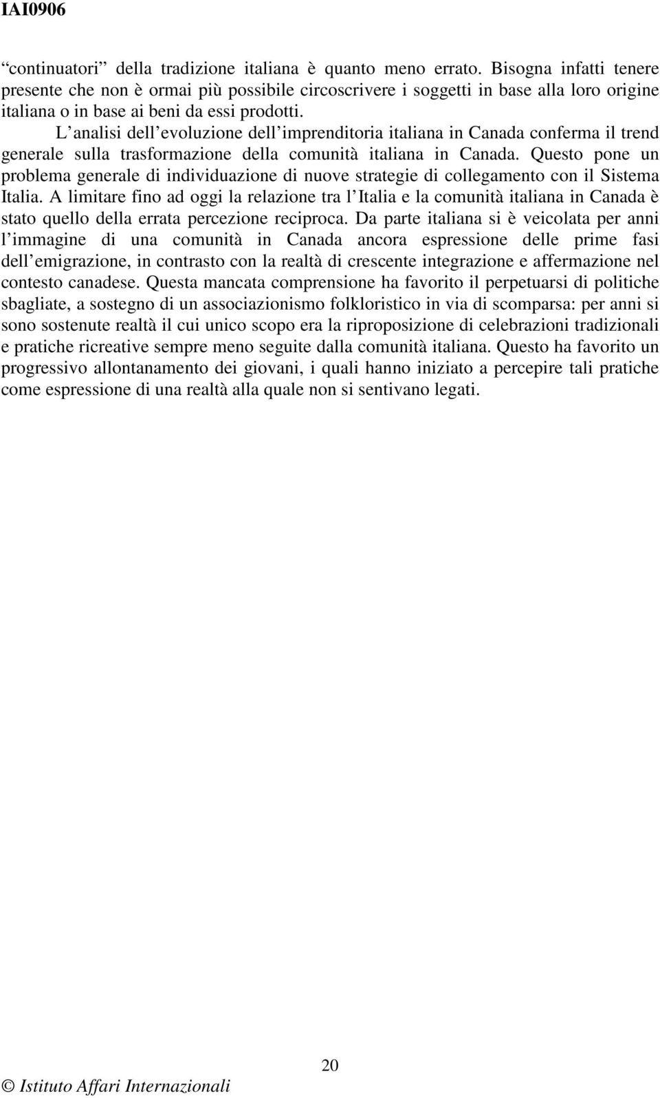 L analisi dell evoluzione dell imprenditoria italiana in Canada conferma il trend generale sulla trasformazione della comunità italiana in Canada.